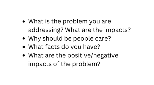 What is the problem you are addressing What are the impacts Why should be people care What facts do you have What are the positive negative impacts of the problem