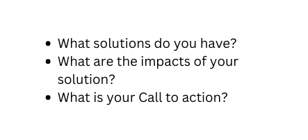 What solutions do you have What are the impacts of your solution What is your Call to action