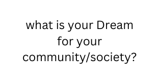 what is your Dream for your community society